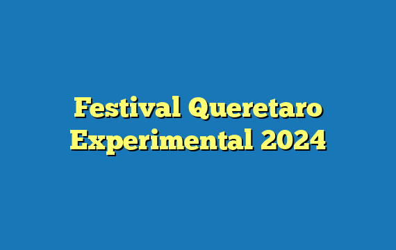 Festival Queretaro Experimental 2024