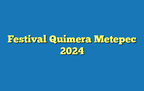 Festival Quimera Metepec 2024