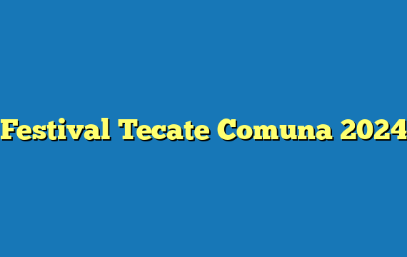 Festival Tecate Comuna  2024