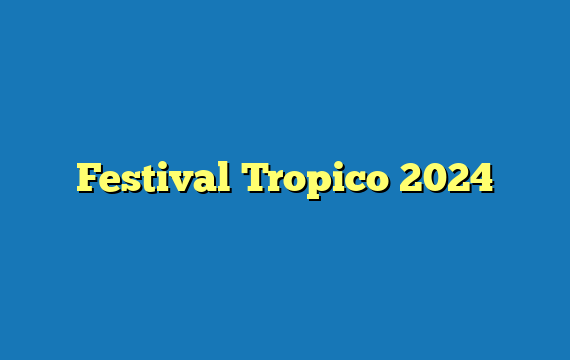 Festival Tropico 2024