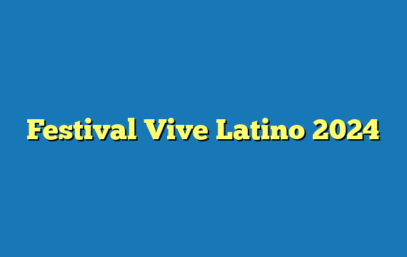 Festival Vive Latino  2024