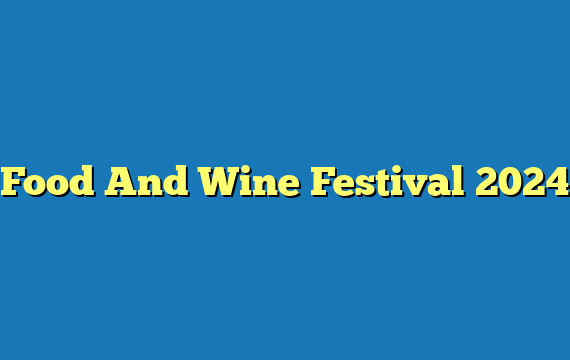 Food And Wine Festival 2024