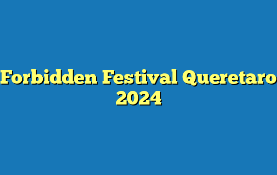 Forbidden Festival Queretaro 2024