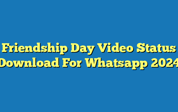 Friendship Day Video Status Download For Whatsapp 2024
