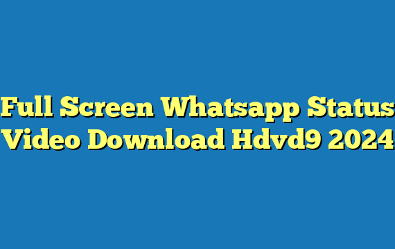 Full Screen Whatsapp Status Video Download Hdvd9 2024