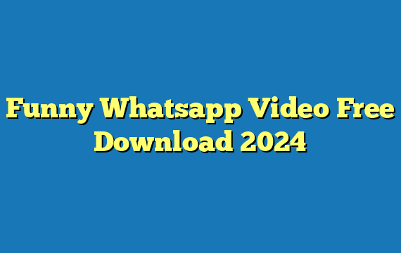 Funny Whatsapp Video Free Download 2024