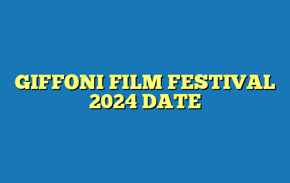 GIFFONI FILM FESTIVAL 2024 DATE