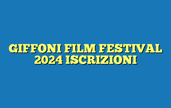 GIFFONI FILM FESTIVAL 2024 ISCRIZIONI