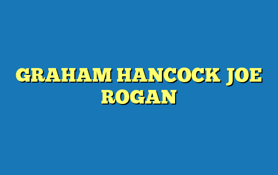 GRAHAM HANCOCK JOE ROGAN