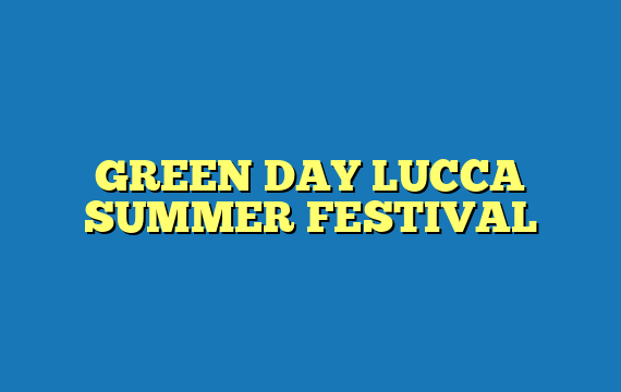 GREEN DAY LUCCA SUMMER FESTIVAL