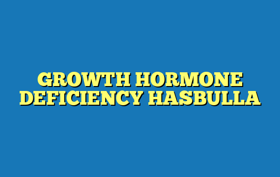 GROWTH HORMONE DEFICIENCY HASBULLA