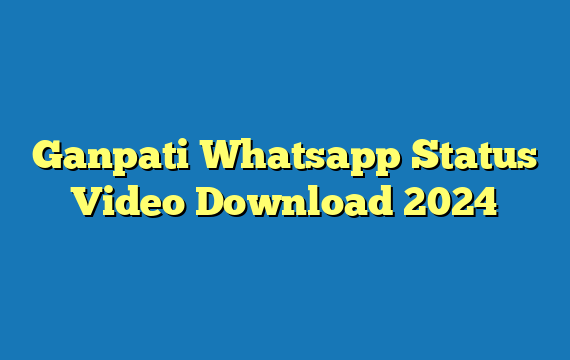 Ganpati Whatsapp Status Video Download  2024