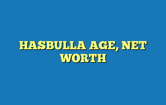 HASBULLA AGE, NET WORTH
