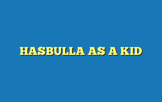 HASBULLA AS A KID