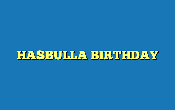 HASBULLA BIRTHDAY