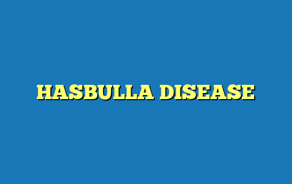 HASBULLA DISEASE