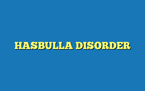 HASBULLA DISORDER