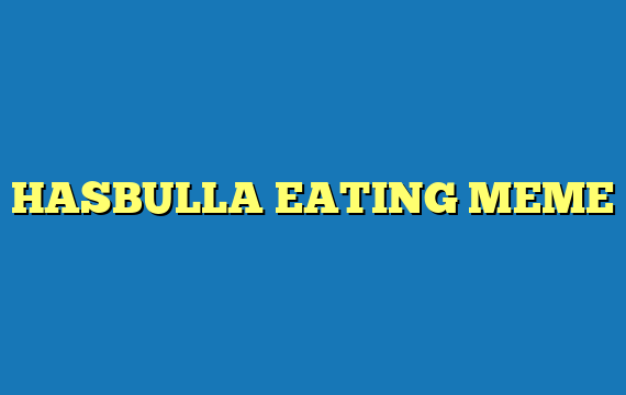 HASBULLA EATING MEME