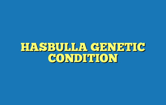 HASBULLA GENETIC CONDITION