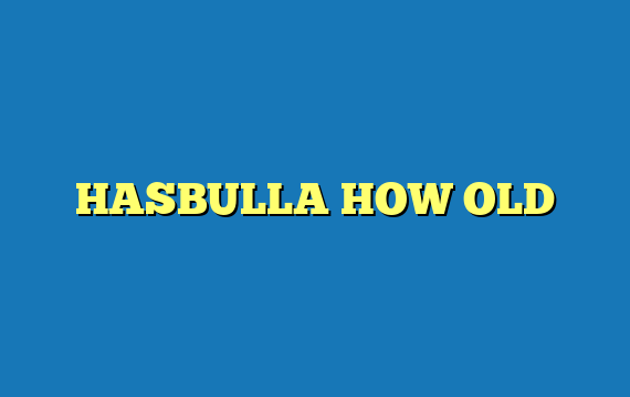 HASBULLA HOW OLD