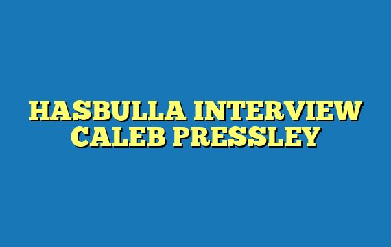 HASBULLA INTERVIEW CALEB PRESSLEY