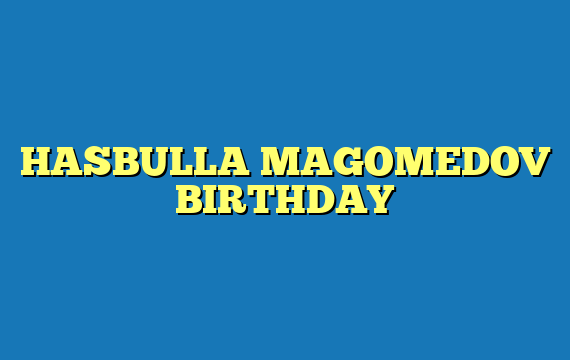 HASBULLA MAGOMEDOV BIRTHDAY