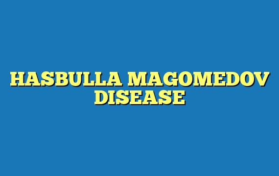 HASBULLA MAGOMEDOV DISEASE