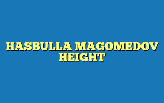 HASBULLA MAGOMEDOV HEIGHT