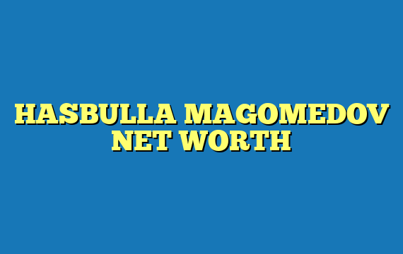 HASBULLA MAGOMEDOV NET WORTH