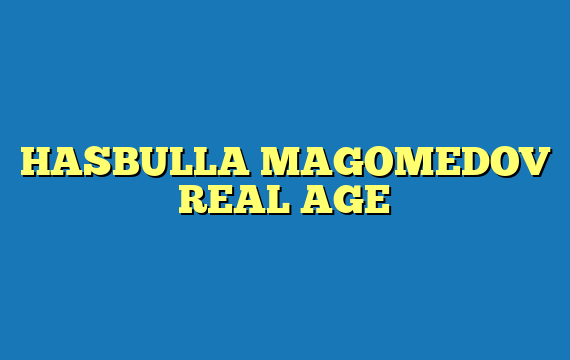 HASBULLA MAGOMEDOV REAL AGE