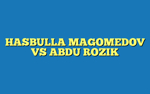 HASBULLA MAGOMEDOV VS ABDU ROZIK