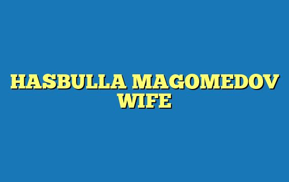 HASBULLA MAGOMEDOV WIFE