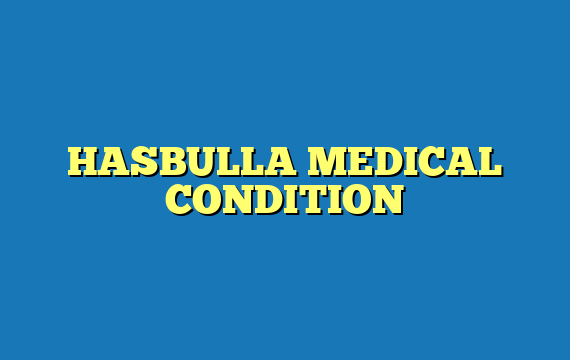 HASBULLA MEDICAL CONDITION