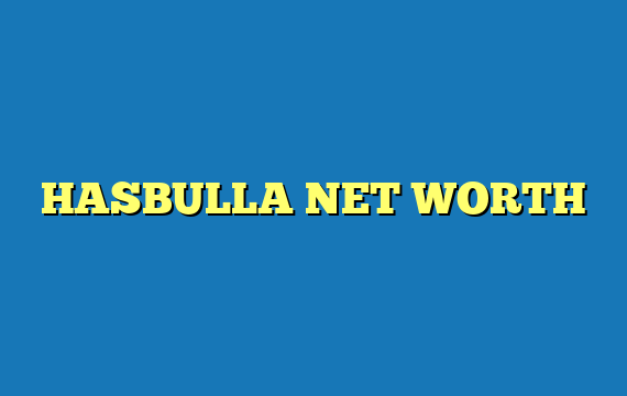 HASBULLA NET WORTH