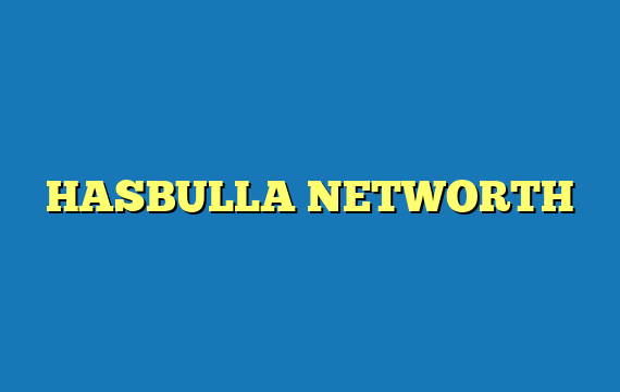 HASBULLA NETWORTH