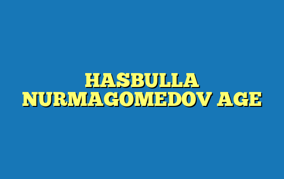 HASBULLA NURMAGOMEDOV AGE