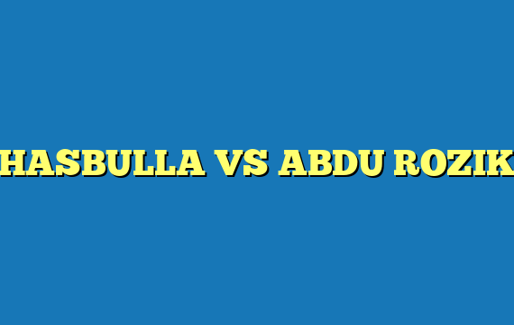 HASBULLA VS ABDU ROZIK