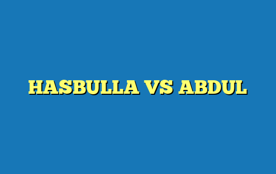 HASBULLA VS ABDUL