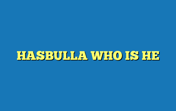 HASBULLA WHO IS HE