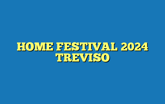 HOME FESTIVAL 2024 TREVISO