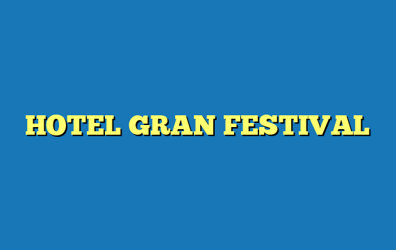 HOTEL GRAN FESTIVAL