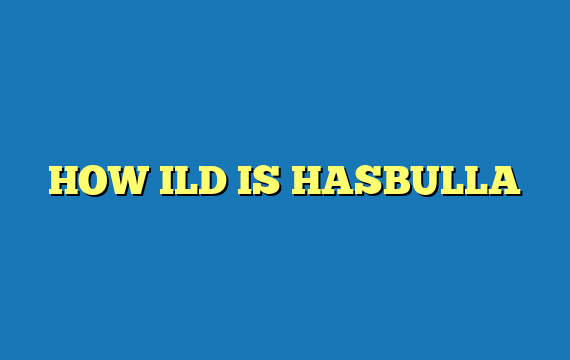 HOW ILD IS HASBULLA