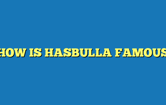 HOW IS HASBULLA FAMOUS