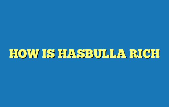 HOW IS HASBULLA RICH