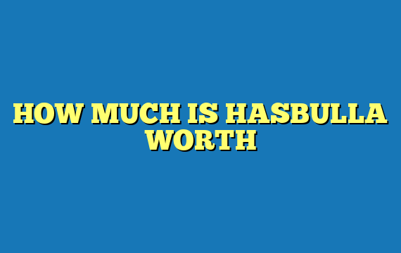 HOW MUCH IS HASBULLA WORTH