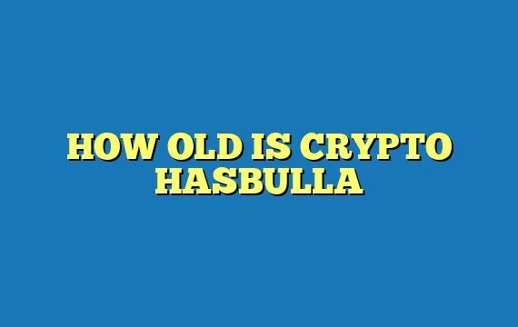 HOW OLD IS CRYPTO HASBULLA