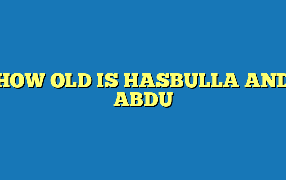 HOW OLD IS HASBULLA AND ABDU