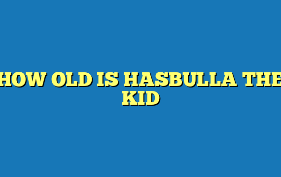 HOW OLD IS HASBULLA THE KID