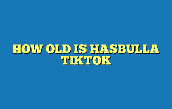 HOW OLD IS HASBULLA TIKTOK