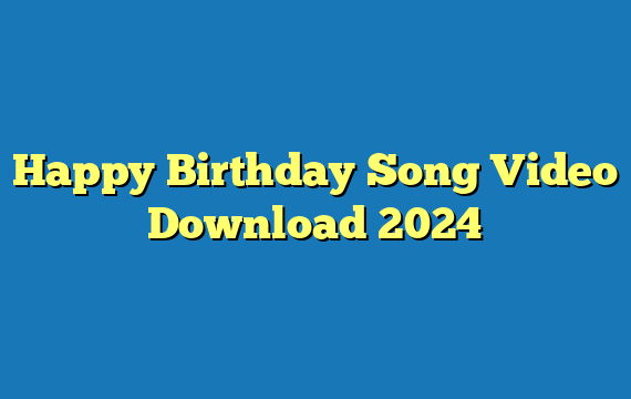 Happy Birthday Song Video Download 2024
